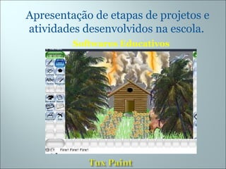 Softwares Educativos Apresentação de etapas de projetos e atividades desenvolvidos na escola. 
