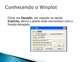 Clicar em Equação, em seguida na opção
Explícita, abrirá a janela onde entraremos com a
função desejada.
 