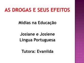 Mídias na Educação

Josiane e Josiene
Língua Portuguesa

 Tutora: Evanilda
 