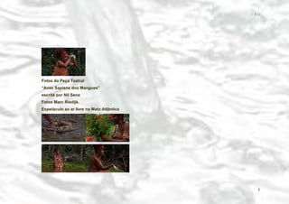 − 3 −

Fotos da Peça Teatral
“Aves Sapiens dos Mangues”
escrita por Nil Sena
Fotos Marc Riedijk.
Espetáculo ao ar livre na Mata Atlântica

3

 