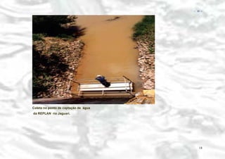 − 18 −

Coleta no ponto de captação de água
da REPLAN rio Jaguari.

18

 