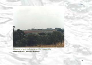 − 34 −

Observa-se ao fundo uso industrial na divisa entre o distrito
de Barão Geraldo e Município de Paulínia.

34

 