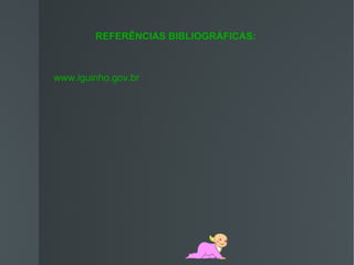 REFERÊNCIAS BIBLIOGRÁFICAS:



www.iguinho.gov.br
 