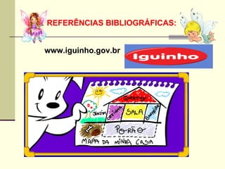 REFERÊNCIAS BIBLIOGRÁFICAS:


www.iguinho.gov.br
 