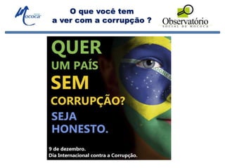 O que você tem
a ver com a corrupção ?
 