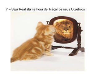 7 – Seja Realista na hora de Traçar os seus Objetivos
 