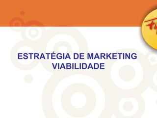 ESTRATÉGIA DE MARKETING  VIABILIDADE 