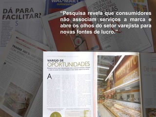 “ Pesquisa revela que consumidores não associam serviços a marca e abre os olhos do setor varejista para novas fontes de lucro.” 