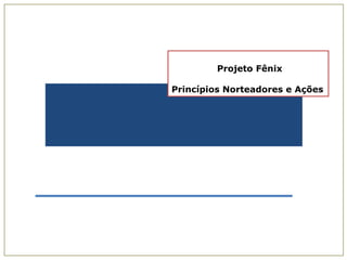Princípios Norteadores e Ações

Projeto Fênix

Princípios Norteadores e Ações

 