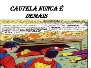 Cautela nunca é
    demais
 