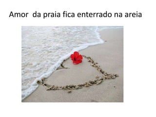 Amor da praia fica enterrado na areia
 
