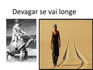 Devagar se vai longe
 