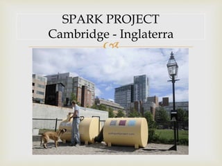 
SPARK PROJECT
Cambridge - Inglaterra