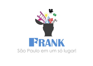 FRANK
São Paulo em um só lugar!
 