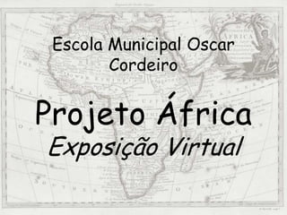 Escola Municipal Oscar CordeiroProjeto ÁfricaExposição Virtual 