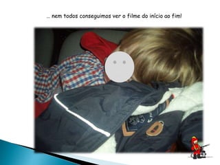 … nem todos conseguimos ver o filme do início ao fim!
 