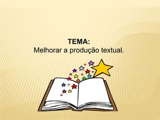 TEMA:Melhorar a produção textual.