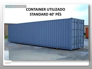 CONTAINER UTILIZADO 
STANDARD 40’ PÉS 
 