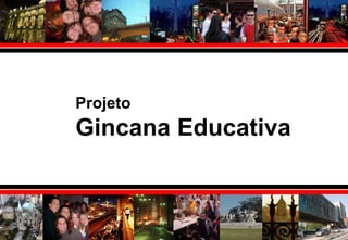 Projeto
Gincana Educativa
 