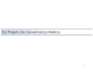 11
Do Projeto De Governança Hídrica
 
