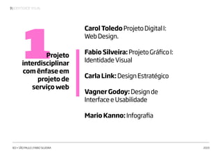| IDENTIDADE VISUAL3
IED • SÃO PAULO | FABIO SILVEIRA 2019
1Projeto
interdisciplinar
com ênfase em
projeto de
serviço web
Carol ToledoProjetoDigitalI:
WebDesign.
Fabio Silveira:ProjetoGráficoI:
IdentidadeVisual
Carla Link:DesignEstratégico
Vagner Godoy:Designde
InterfaceeUsabilidade
Mario Kanno:Infografia
 