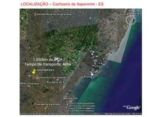 LOCALIZAÇÃO – Cachoeiro de Itapemirim - ES 1.850km de POA Tempo de transporte: 48hs 