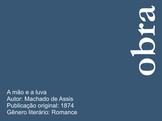 obra
A mão e a luva
Autor: Machado de Assis
Publicação original: 1874
Gênero literário: Romance
 