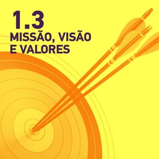 14
1.3MISSÃO, VISÃO
E VALORES
 