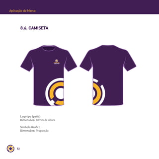 72
Aplicação da Marca
8.6. CAMISETA
Logotipo (peito)
Dimensões: 60mm de altura
Símbolo Gráfico
Dimensões: Proporção
 