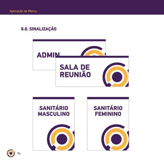 74
Aplicação da Marca
8.8. SINALIZAÇÃO
ADMIN
SALA DE
REUNIÃO
SANITÁRIO
MASCULINO
SANITÁRIO
FEMININO
 