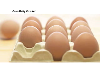Caso Betty Crocker! 