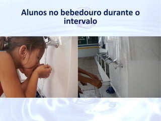Alunos no bebedouro durante o
           intervalo
 