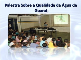 Palestra Sobre a Qualidade da Água de
                Guaraí
 