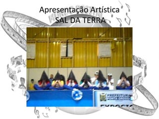 Apresentação Artística
    SAL DA TERRA
 