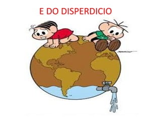 E DO DISPERDICIO
 
