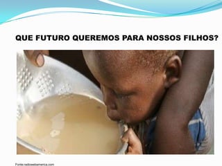 QUE FUTURO QUEREMOS PARA NOSSOS FILHOS?
Fonte:radiowebamerica.com
 