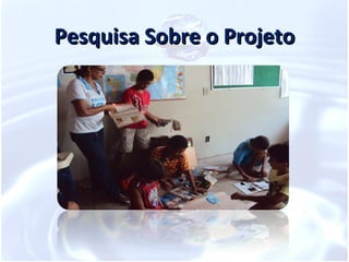 Pesquisa Sobre o Projeto
 