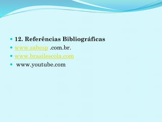  12. Referências Bibliográficas
 www.sabesp .com.br.
 www.brasilescola.com
 www.youtube.com
 