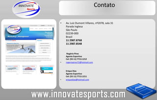 ContatoAv. Luiz Dumont Villares, nº2078, sala 31Parada InglesaSão Paulo02239-000Brasil11 2987.876811 2987.8548 Rogério PiresAgente EsportivoCel: (55 11) 7713.1212rogeriopires72@hotmail.comEriqueDiasAgente EsportivoCel: (55 11) 7713.1211eriquedias@hotmail.com 