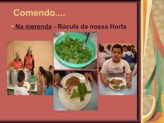 Comendo....
• Na merenda - Rúcula da nossa Horta
 