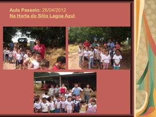 Aula Passeio: 26/04/2012
Na Horta do Sítio Lagoa Azul.
 