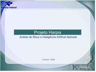 Projeto Harpia Análise de Risco e Inteligência Artificial Aplicada Outubro / 2008 
