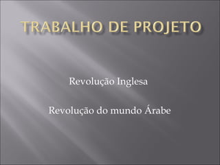 Revolução Inglesa  Revolução do mundo Árabe 