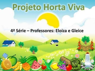 Projeto Horta Viva

4ª Série – Professores: Eloiza e Gleice
 