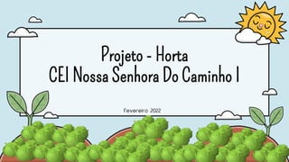 Internal
Projeto - Horta
CEI Nossa Senhora Do Caminho I
Fevereiro 2022
 