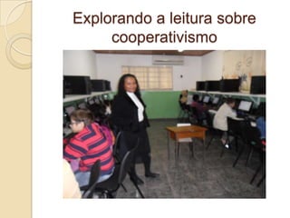Explorando a leitura sobre
     cooperativismo
 