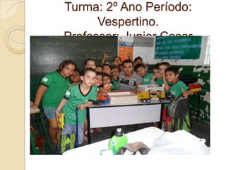 Turma: 2º Ano Período:
      Vespertino.
Professor: Junior Cesar
 