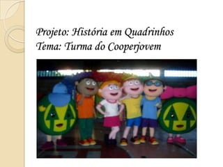 Projeto: História em Quadrinhos
Tema: Turma do Cooperjovem
 