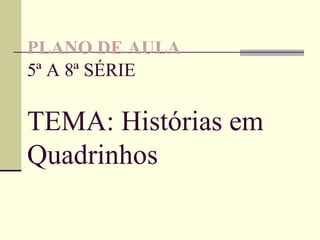 PLANO DE AULA 5ª A 8ª SÉRIE TEMA: Histórias em Quadrinhos 