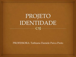 PROFESSORA: Tathiana Daniele Paiva Preto 
 